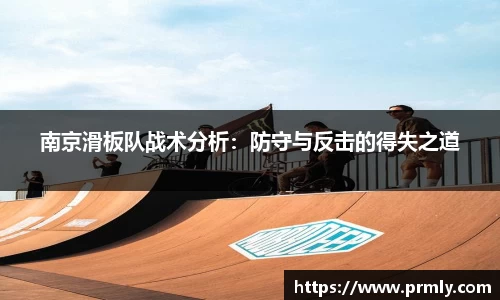 南京滑板队战术分析：防守与反击的得失之道